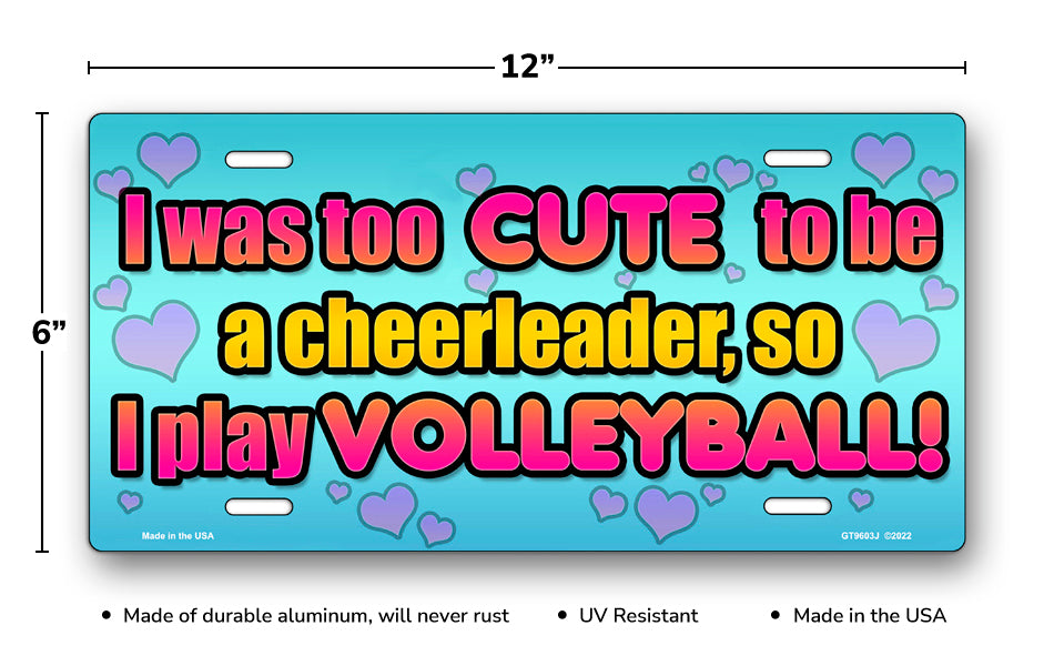 I was too CUTE to be a cheerleader, so I play VOLLEYBALL License Plate