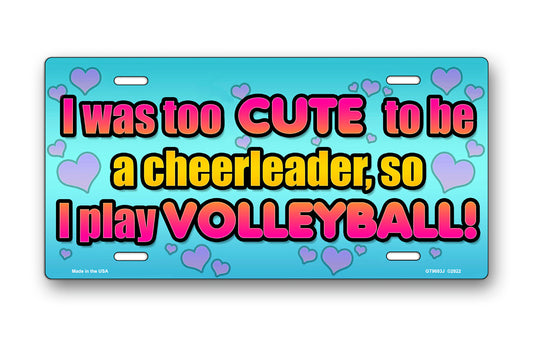 I was too CUTE to be a cheerleader, so I play VOLLEYBALL License Plate